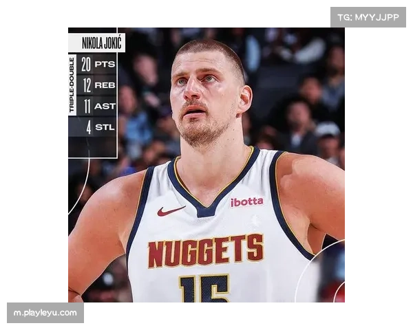 约基奇高效表现助力球队获胜，数据彰显统治力趋势